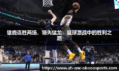 雄鹿连胜两场，领先猛龙：篮球激战中的胜利之路