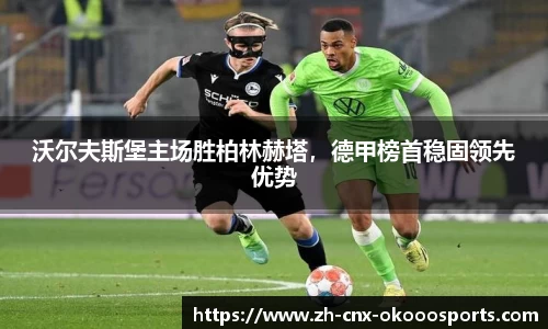 沃尔夫斯堡主场胜柏林赫塔，德甲榜首稳固领先优势