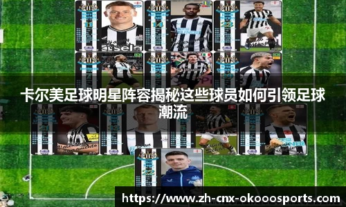 卡尔美足球明星阵容揭秘这些球员如何引领足球潮流